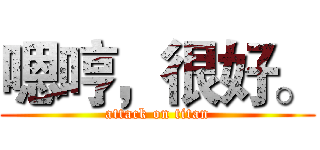 嗯哼，很好。 (attack on titan)