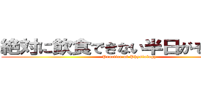 絶対に飲食できない半日がそこにある (Practice of Physiology)