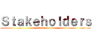 Ｓｔａｋｅｈｏｌｄｅｒｓ (Or Sponsors)