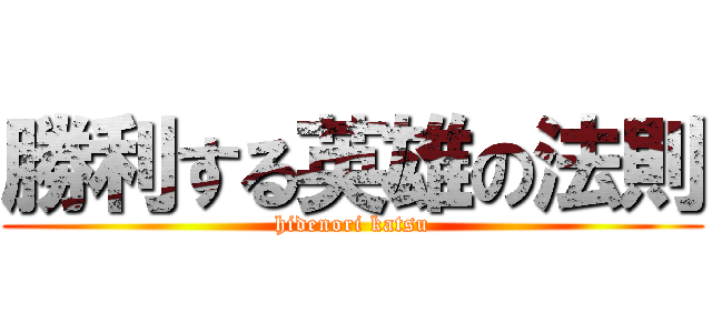 勝利する英雄の法則 (hidenori katsu)