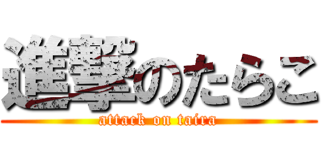 進撃のたらこ (attack on taira)