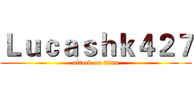 Ｌｕｃａｓｈｋ４２７ (attack on titan)