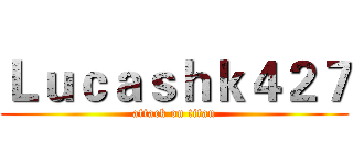 Ｌｕｃａｓｈｋ４２７ (attack on titan)
