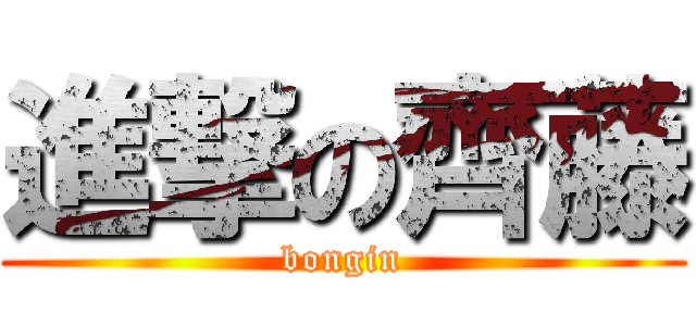 進撃の齊藤 (bongin)