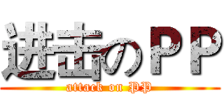 进击のＰＰ (attack on PP)