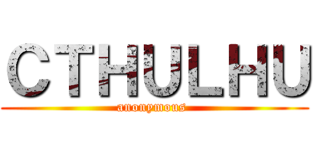 ＣＴＨＵＬＨＵ (anonymous )