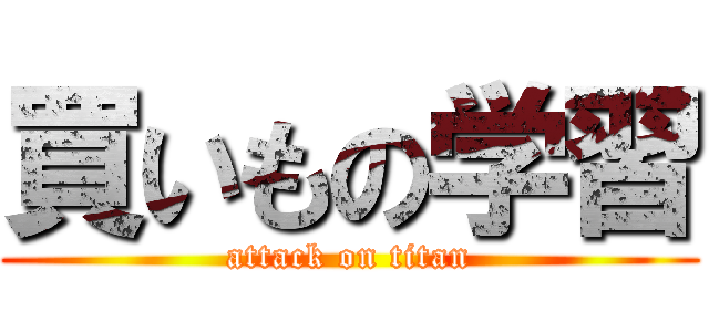 買いもの学習 (attack on titan)