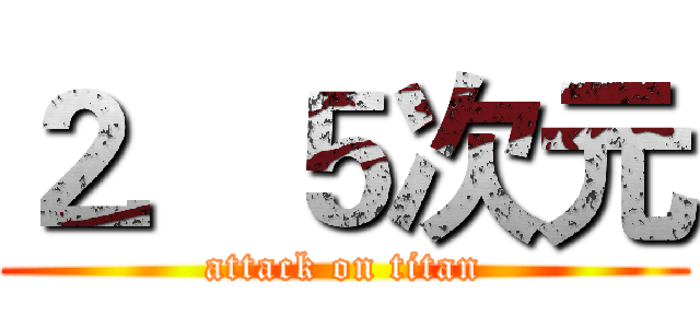 ２．５次元 (attack on titan)