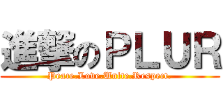 進撃のＰＬＵＲ (Peace.Love.Unite.Respect.)