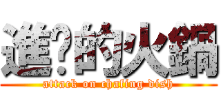 進擊的火鍋 (attack on chafing dish)