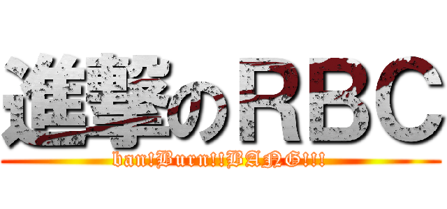 進撃のＲＢＣ (ban!Burn!!BANG!!!)