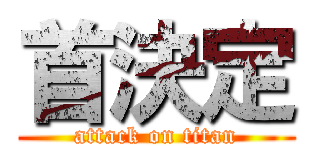 首決定 (attack on titan)