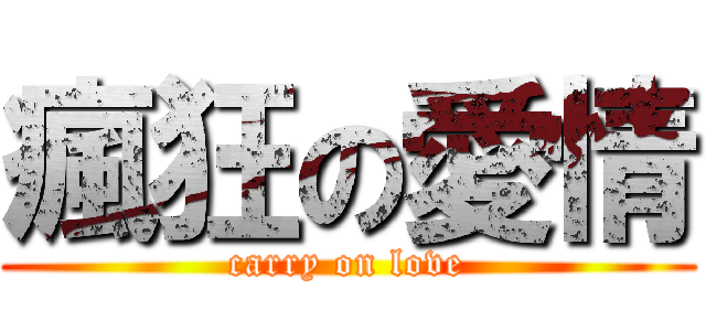 瘋狂の愛情 (carry on love)