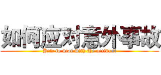 如何应对意外事故 (How to deal with the accident)