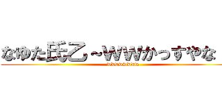 なゆた氏乙～ｗｗかっすやな↑↑ (wwwwwwww)