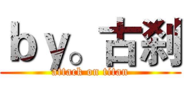 ｂｙ。古刹 (attack on titan)