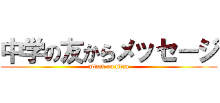 中学の友からメッセージ (attack on titan)