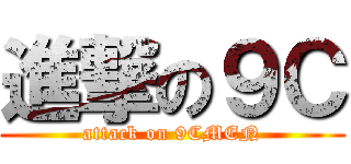 進撃の９Ｃ (attack on 9CMEN)