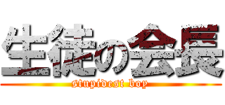 生徒の会長 (stupidest boy)