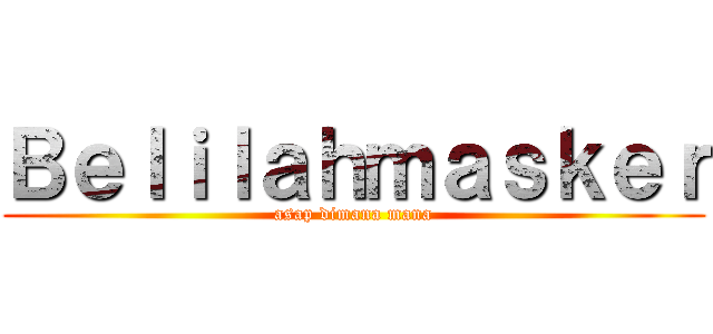 Ｂｅｌｉｌａｈｍａｓｋｅｒ (asap dimana mana)