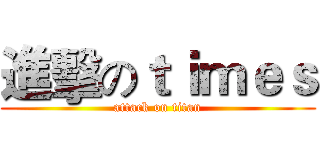 進擊のｔｉｍｅｓ (attack on titan)