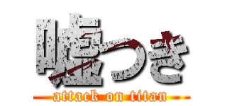 嘘つき (attack on titan)