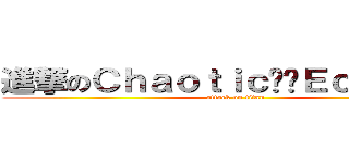 進撃のＣｈａｏｔｉｃˋˊＥｃｌｉｐｓｅ (attack on titan)