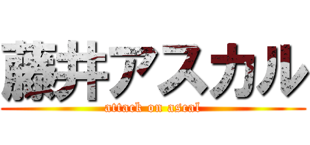 藤井アスカル (attack on ascal)