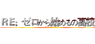 ＲＥ：ゼロから始めるの高校生 (RE:從零開始的高校生)