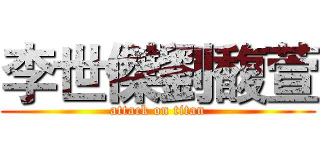 李世傑劉馥萱 (attack on titan)