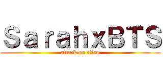 ＳａｒａｈｘＢＴＳ (attack on titan)