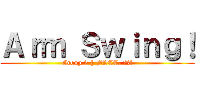 Ａｒｍ Ｓｗｉｎｇ！ (Group 2 | BSCE- 2A)