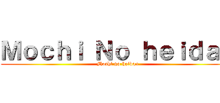 Ｍｏｃｈｉ Ｎｏ ｈｅｉｄａｎ (Mochi no heidan)