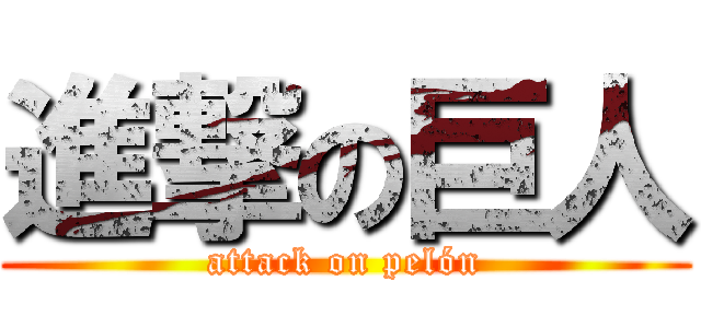 進撃の巨人 (attack on pelón)