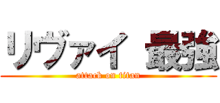 リヴァイ 最強 (attack on titan)