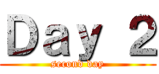 Ｄａｙ ２ (second day)