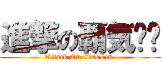 進撃の覇気荭亽 (Attack On XiaoLin )