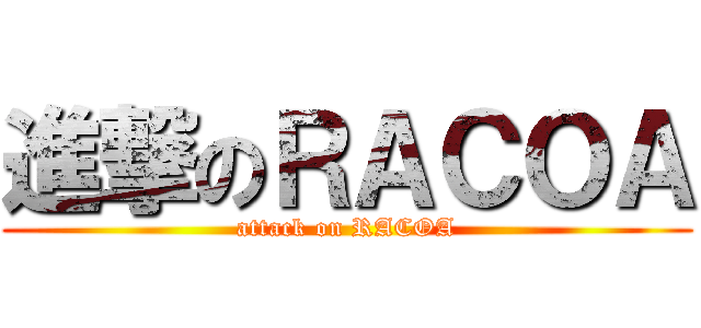 進撃のＲＡＣＯＡ (attack on RACOA)