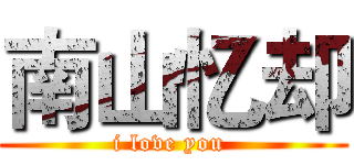 南山忆却 (i love you )