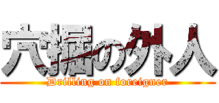 穴掘の外人 (Drilling on foreigner)