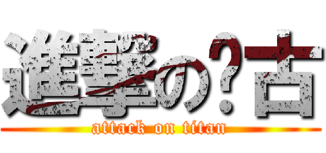 進撃のㄚ古 (attack on titan)