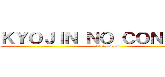 ＫＹＯＪＩＮ ＮＯ ＣＯＮＣＥＲＴ (titan concert)