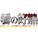 看の好熱 (So hot !!!)