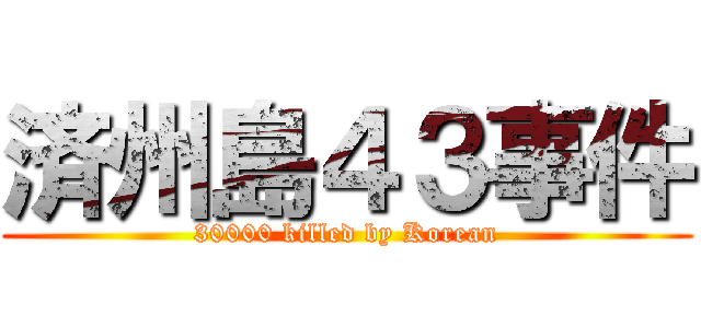 済州島４３事件 (30000 killed by Korean)