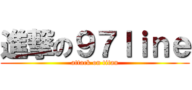 進撃の９７ｌｉｎｅ (attack on titan)