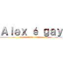 Ａｌｅｘ é ｇａｙ (daocupramim onichan)