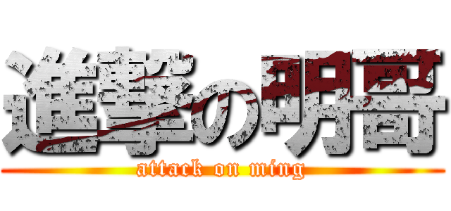 進撃の明哥 (attack on ming)