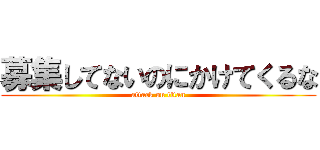 募集してないのにかけてくるな (attack on titan)