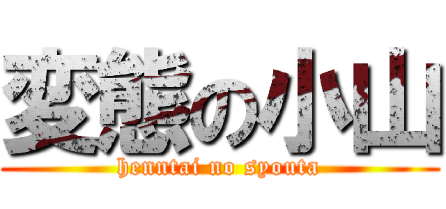 変態の小山 (henntai no syouta)