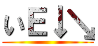 いＥ↓↘ ()